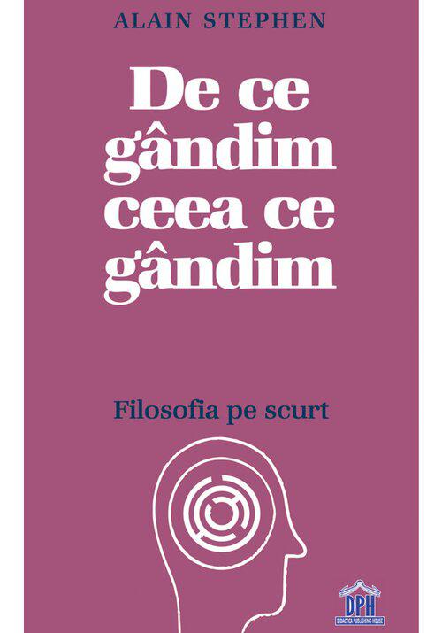 De ce gandim ceea ce gandim Filosofia pe scurt - coperta