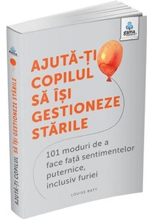 Ajuta ti copilul sa isi gestioneze starile 101 metode de a face fata sentimentelor inclusiv furiei - coperta