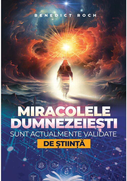 Miracolele dumnezeiesti sunt actualmente validate de stiinta - coperta