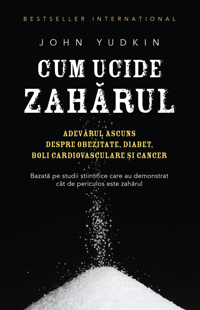 Cum ucide zaharul Adevarul ascuns despre obezitate diabet boli cardiovasculare si cancer - coperta