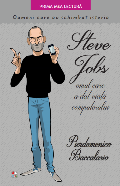 Steve Jobs omul care a dat viata computerului Oameni care au schimbat istoria - coperta