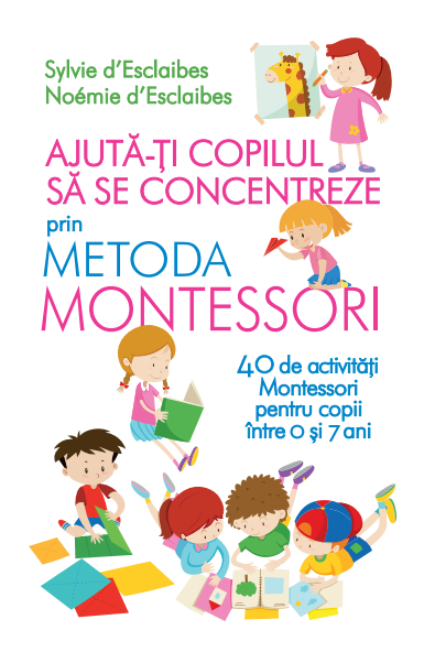 Ajuta ti copilul sa se concentreze prin metoda Montessori - coperta