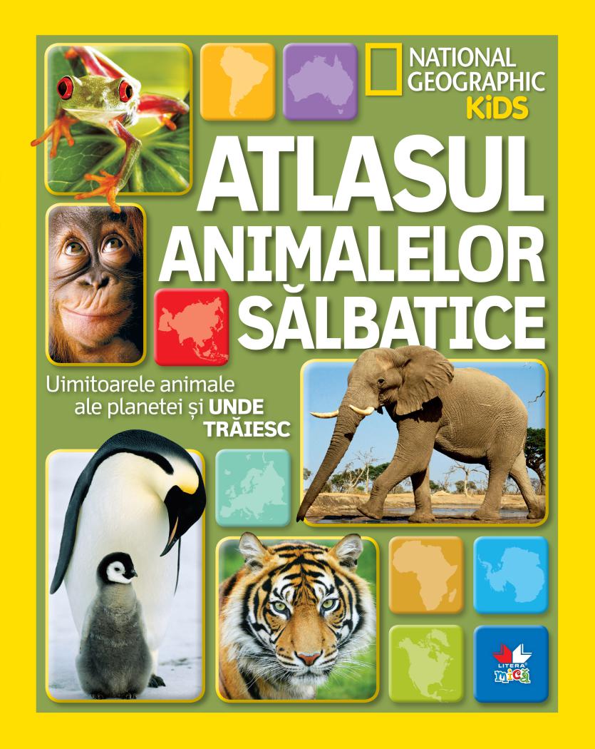 Atlasul animalelor salbatice Uimitoarele animale ale planetei si unde traiesc - coperta