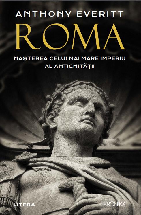 Roma Nasterea celui mai mare Imperiu al Antichitatii - coperta