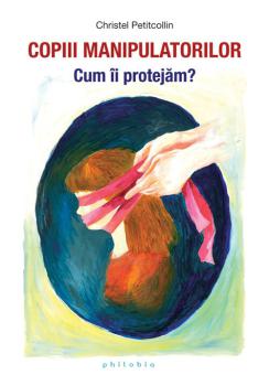 Copiii manipulatorilor Cum ii protejam  - coperta