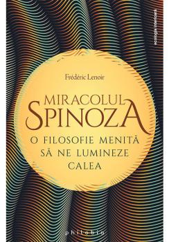 Miracolul Spinoza o filosofie menita sa ne lumineze calea - coperta