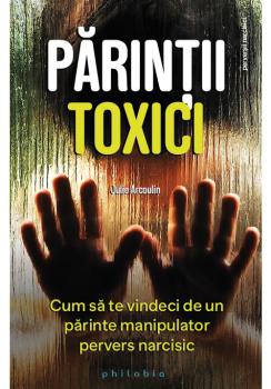 Parintii toxici cum sa te vindeci de un parinte manipulator pervers narcisic - coperta