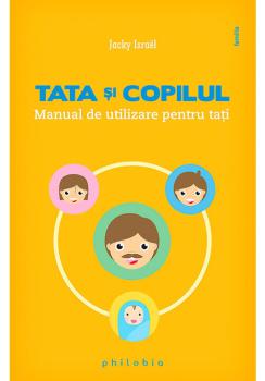 Tata si copilul manual de utilizare pentru tati - coperta