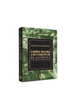 Cartea Neagra a Bucurestilor de altadata Crime talharii si subteranele orasului - coperta