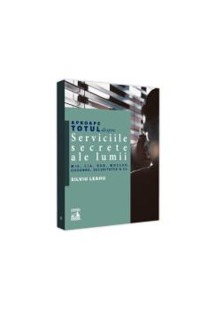 Aproape totul despre Serviciile secrete ale lumii MI6 CIA KGB MOSAD Guoanbu Securitatea Co  - coperta