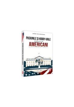 Presedintii americani Pasiunile si hobby urile presedintilor americani - coperta