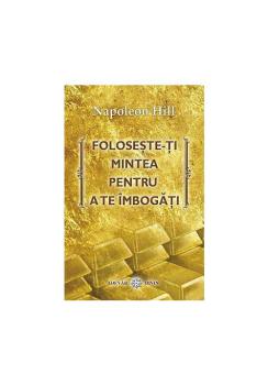 Foloseste ti mintea pentru a te imbogati - coperta