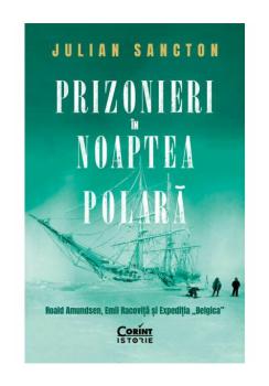 Prizonieri in noaptea polara Roald Amundsen Emil Racovita si Expeditia Belgica  - coperta