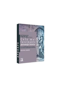 Aproape totul despre Cele mai fascinante personaje istorice De la Tutankhamon si Iulius Cezar la Vlad Tepes Cesare Borgia si Rasputin - coperta