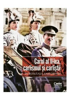 Carol al II lea carlismul si carlistii In Romania anilor 1930 - coperta