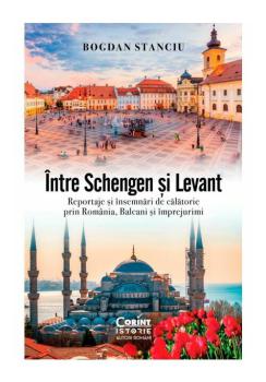 Intre Schengen si Levant Reportaje si insemnari de calatorie in Romania Balcani si imprejurimi - coperta