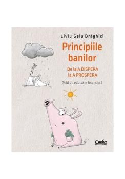 Principiile banilor De la A DISPERA la A PROSPERA Ghid de educatie financiara - coperta