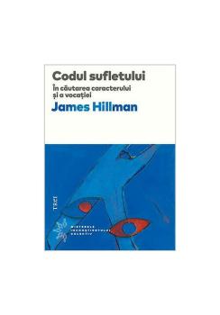 Codul sufletului In cautarea caracterului si a vocatiei James Hillman - coperta