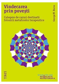 Vindecarea prin povesti Culegere de cazuri destinata folosirii metaforelor terapeutice - coperta