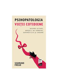 Psihopatologia vietii cotidiene Despre uitare greseli de vorbire superstitie si eroare - coperta