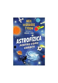 Astrofizica Pentru Copii Grabiti - coperta
