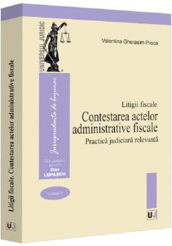 Contestarea actelor administrative fiscale Practica judiciara relevanta Litigii fiscale volumul II  - coperta