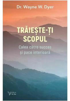Traieste ti scopul Dr Wayne W Dyer - coperta