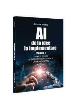 AI de la idee la implementare Volumul 1 Traseul sinuos al Inteligentei Artificiale catre maturitate - coperta