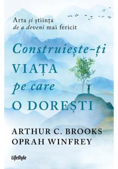 Construieste ti viata pe care o doresti arta si stiinta de a deveni mai fericit - coperta