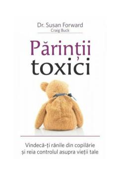 Parintii toxici Vindeca ti ranile din copilarie si reia controlul asupra vietii tale - coperta