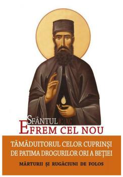 Sfantul Efrem cel Nou Tamaduitorul celor cuprinsi de patima drogurilor ori a betiei Marturii si rugaciuni de folos - coperta