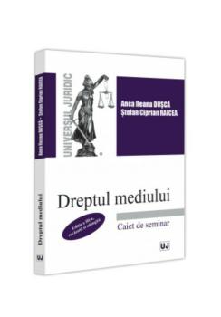 Dreptul mediului Caiet de seminar Editia a III a revazuta si adaugita - coperta