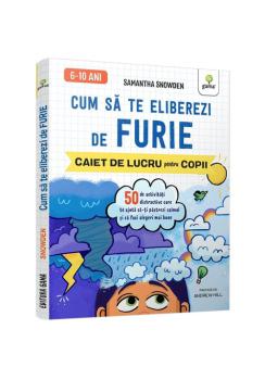Cum sa te eliberezi de furie 50 de activitati distractive care te ajuta sa ti pastrezi calmul si sa faci alegeri mai bune - coperta