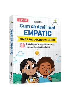 Cum sa devii mai empatic 50 de activitati care te invata despre bunatate compasiune si sentimentele celorlalti - coperta