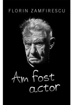 Am fost actor Florin Zamfirescu - coperta
