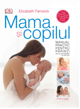 Mama si copilul Manual practic pentru parinti de la concepere la trei ani - coperta