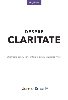 Despre claritate Ghid rapid pentru concentrarea si limpezirea mintii - coperta