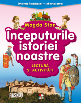Istoria Romaniei istoria mea Inceputurile istoriei noastre Lectura si activitati - coperta