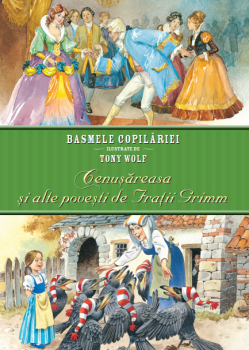 Basmele copilariei ilustrate de Tony Wolf Cenusareasa si alte povesti de Fratii Grimm - coperta