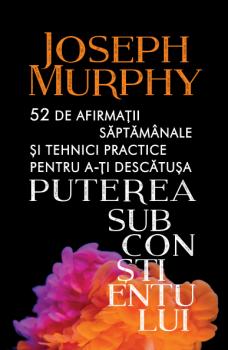 52 de afirmatii saptamanale si tehnici practice pentru a ti descatusa PUTEREA SUBCONSTIENTULUI - coperta