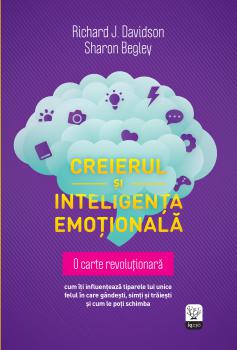 Creierul si inteligenta emotionala Cum iti influenteaza tiparele lui unice felul in care gandesti simti si traiesti si cum le poti schimba - coperta