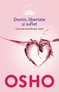Osho Destin libertate si suflet Care este semnificatia vietii  - coperta