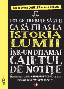 Tot ce trebuie sa stii ca sa fii as la istoria lumii intr un ditamai caietul de notite - coperta