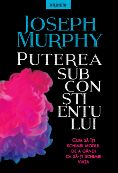 Puterea subconstientului Cum sa iti schimbi modul de a gandi - coperta