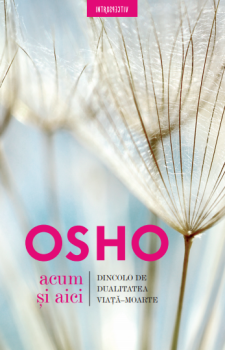 Osho Acum si aici Dincolo de dualitatea viata moarte - coperta