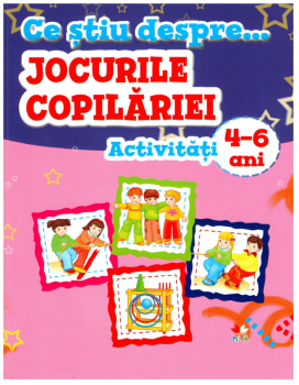 Ce stiu despre Jocurile copilariei Activitati 4 6 ani - coperta