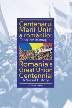 Centenarul Marii Uniri a romanilor O istorie in imagini - coperta