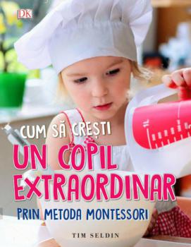 Cum sa cresti un copil extraordinar prin metoda Montessori - coperta