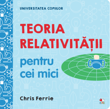 Universitatea copiilor Teoria relativitatii pentru cei mici - coperta
