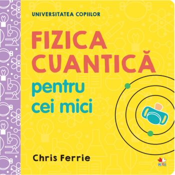 Universitatea copiilor Fizica cuantica pentru cei mici - coperta